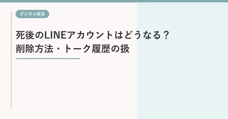 死後のLINEアカウントはどうなる?削除方法・トーク履歴・家族が確認すること