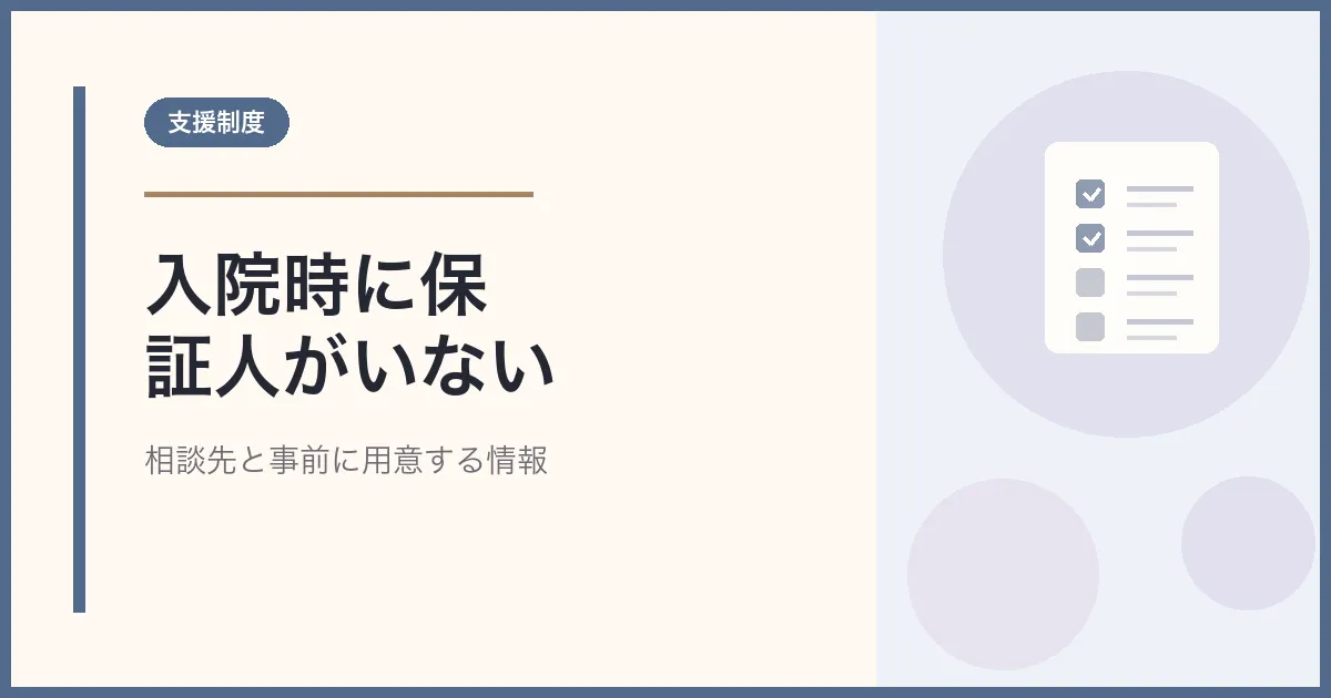 入院時に身元保証人がいない場合はどうする？相談先と準備リスト